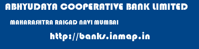 ABHYUDAYA COOPERATIVE BANK LIMITED  MAHARASHTRA RAIGAD NAVI MUMBAI   banks information 
